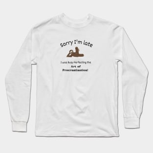 Sorry I'm late - I was busy perfecting the Art of Procrastination Long Sleeve T-Shirt